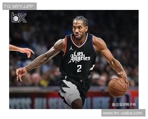 莱昂纳德分享家庭生活理念努力平衡篮球与亲情的关系 莱昂纳德分享家庭生活理念努力平衡篮球与亲情的关系